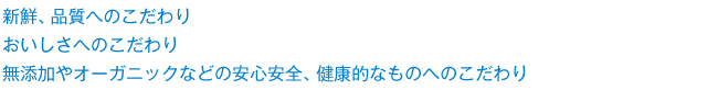 新鮮、品質へのこだわり おいしさへのこだわり 無添加やオーガニックなどの安心安全、健康的なものへのこだわり